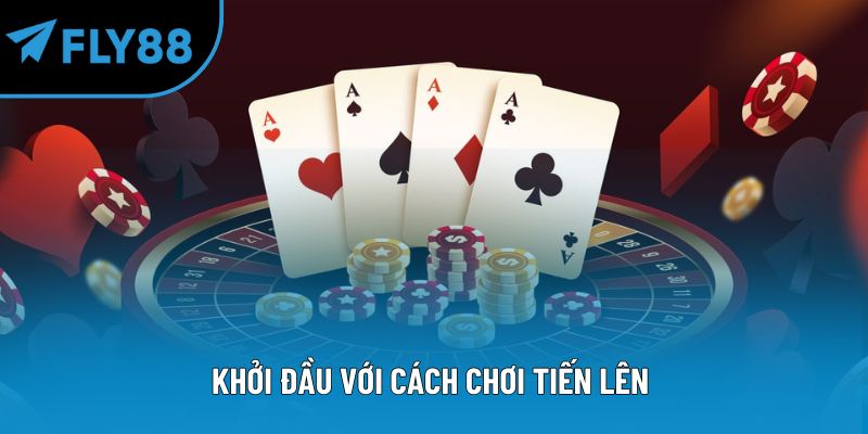 Khởi đầu với cách chơi tiến lên
